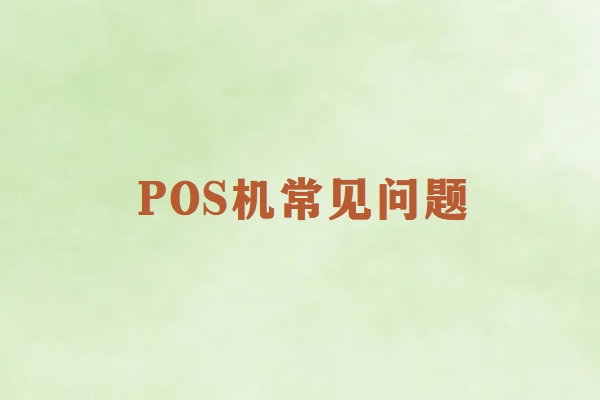 畅销通POS机常见问题及解决方案