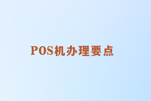 畅销通讲解：办理POS机时不可忽视的要点