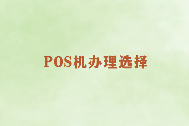 畅销通讲解：办理POS机怎么选择？