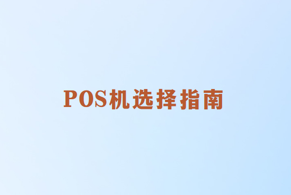 畅销通：如何挑选适合自己的POS机？